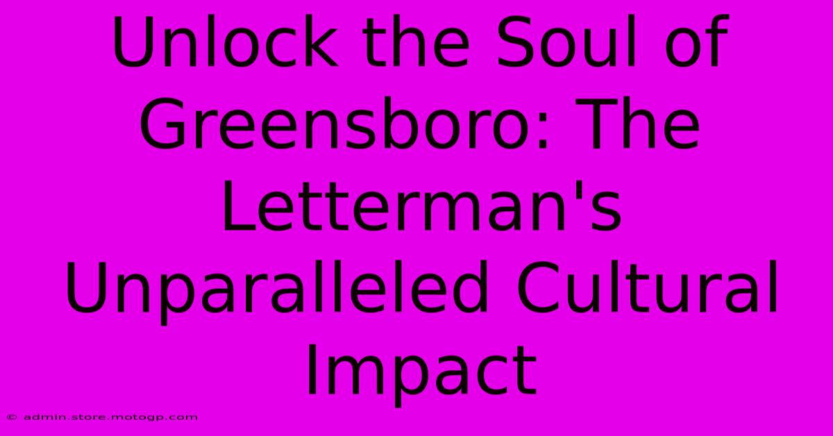 Unlock The Soul Of Greensboro: The Letterman's Unparalleled Cultural Impact