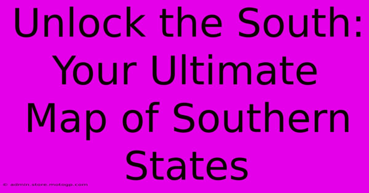 Unlock The South: Your Ultimate Map Of Southern States