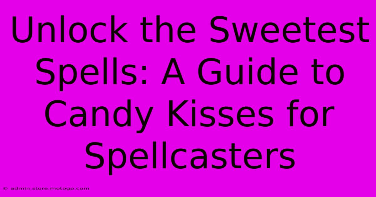 Unlock The Sweetest Spells: A Guide To Candy Kisses For Spellcasters