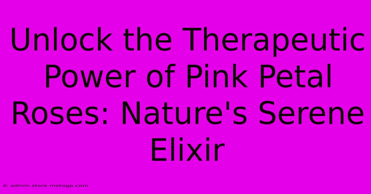 Unlock The Therapeutic Power Of Pink Petal Roses: Nature's Serene Elixir