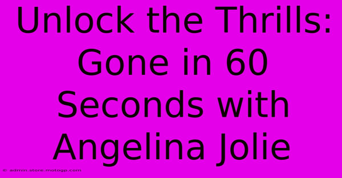 Unlock The Thrills:  Gone In 60 Seconds With Angelina Jolie