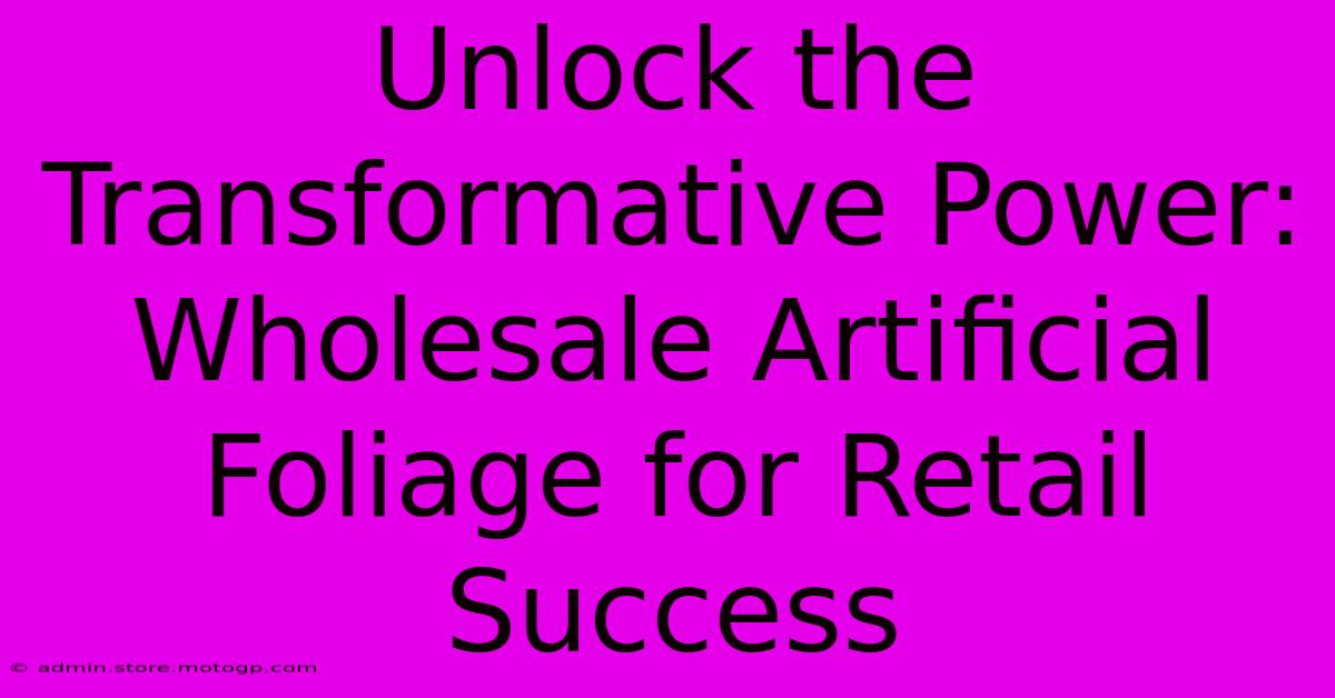 Unlock The Transformative Power: Wholesale Artificial Foliage For Retail Success