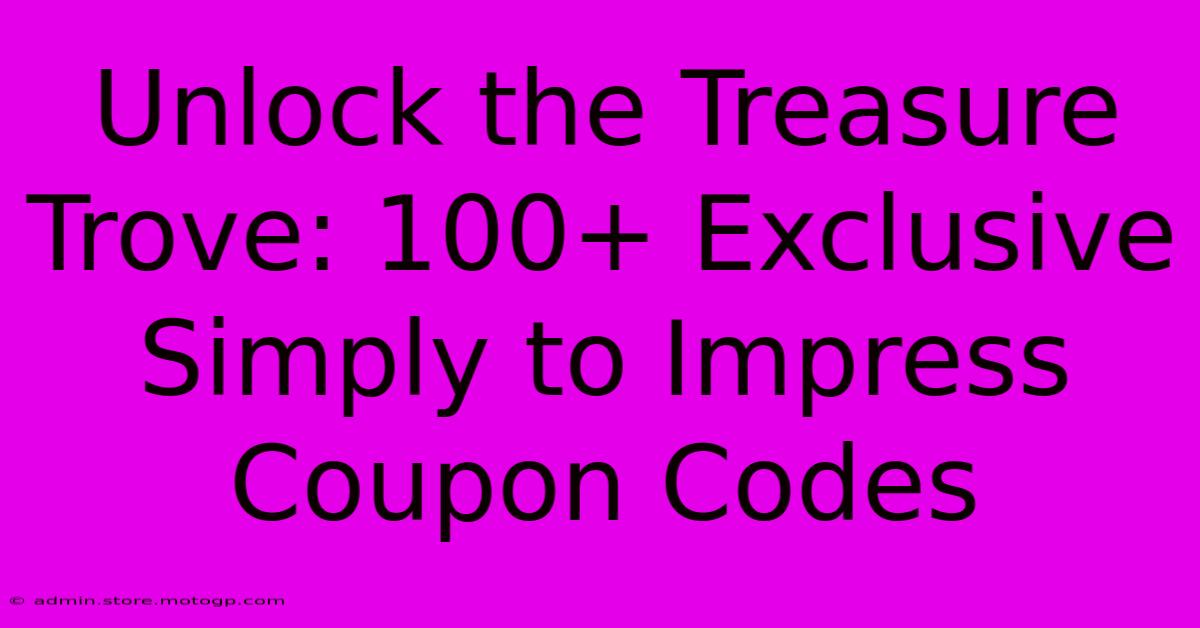 Unlock The Treasure Trove: 100+ Exclusive Simply To Impress Coupon Codes