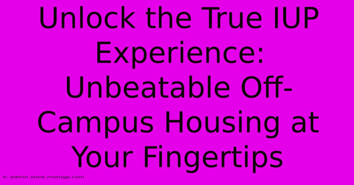 Unlock The True IUP Experience: Unbeatable Off-Campus Housing At Your Fingertips