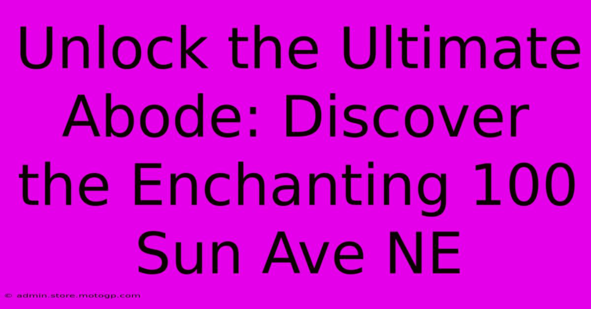 Unlock The Ultimate Abode: Discover The Enchanting 100 Sun Ave NE