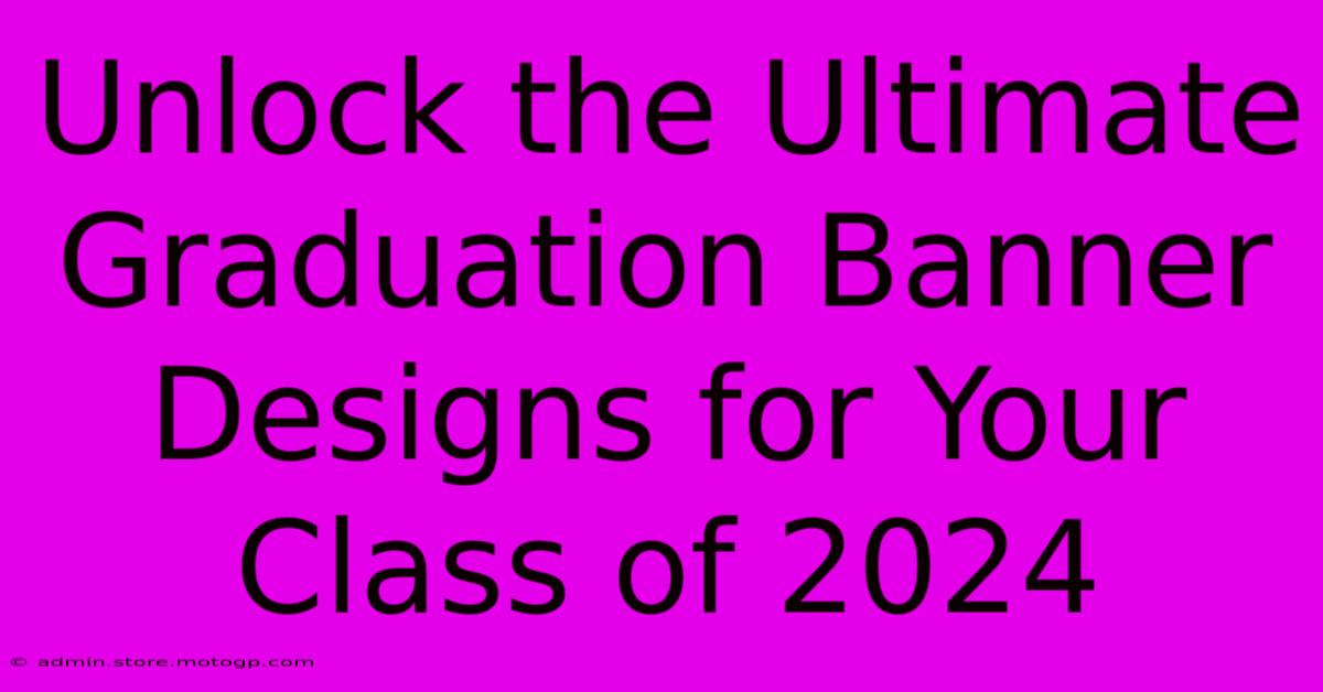 Unlock The Ultimate Graduation Banner Designs For Your Class Of 2024