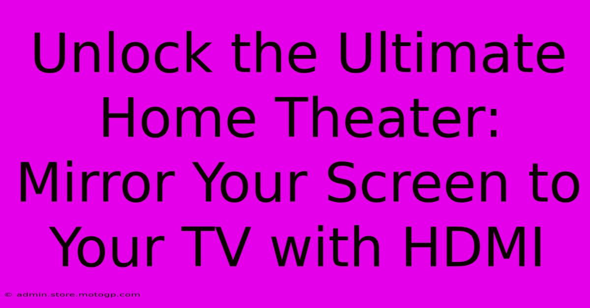 Unlock The Ultimate Home Theater: Mirror Your Screen To Your TV With HDMI