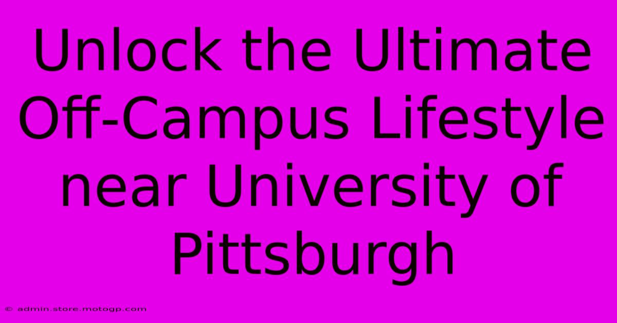 Unlock The Ultimate Off-Campus Lifestyle Near University Of Pittsburgh