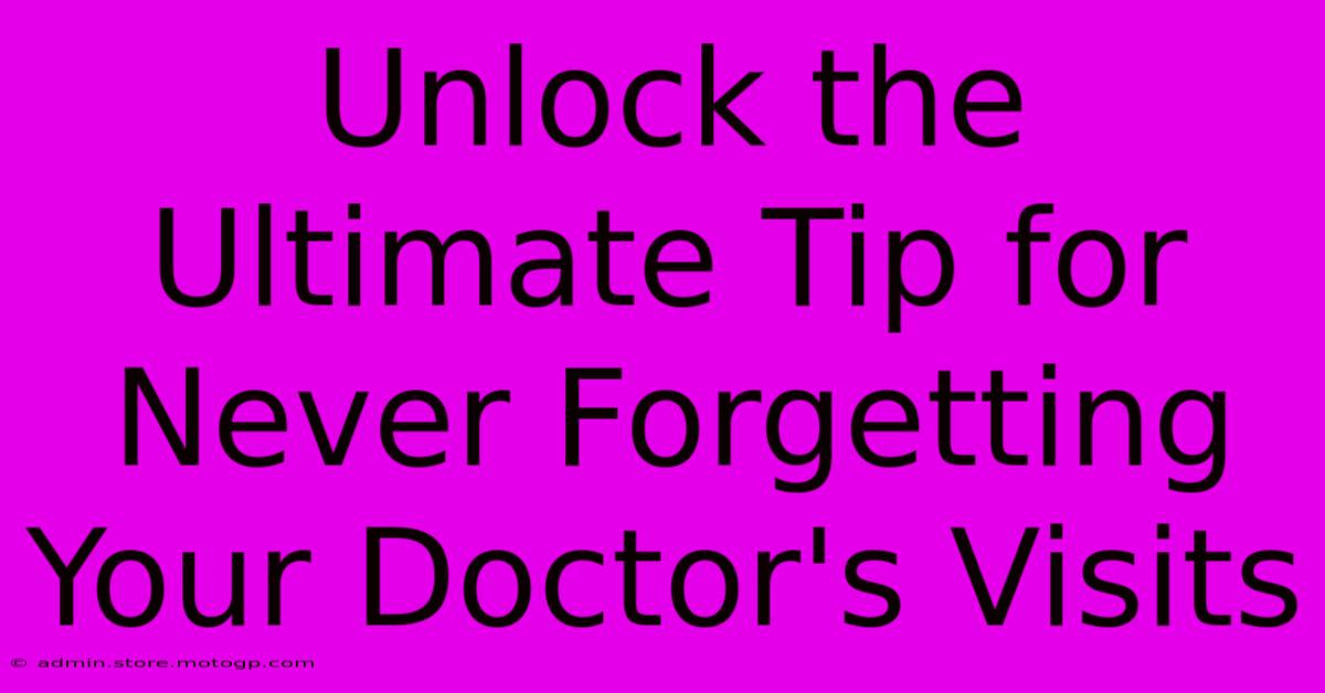 Unlock The Ultimate Tip For Never Forgetting Your Doctor's Visits