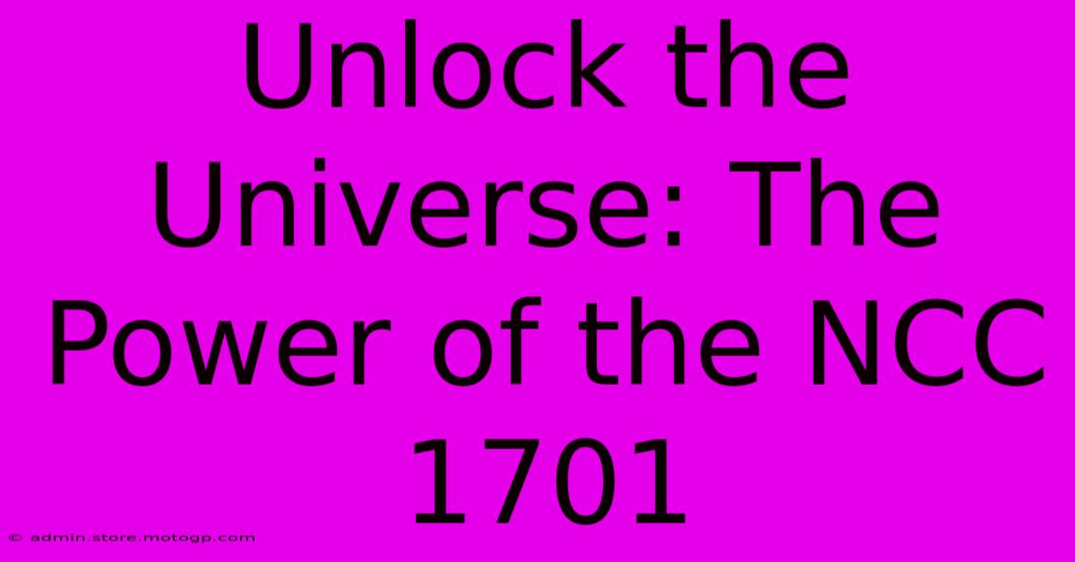 Unlock The Universe: The Power Of The NCC 1701