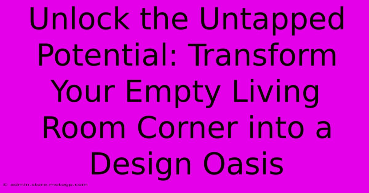 Unlock The Untapped Potential: Transform Your Empty Living Room Corner Into A Design Oasis