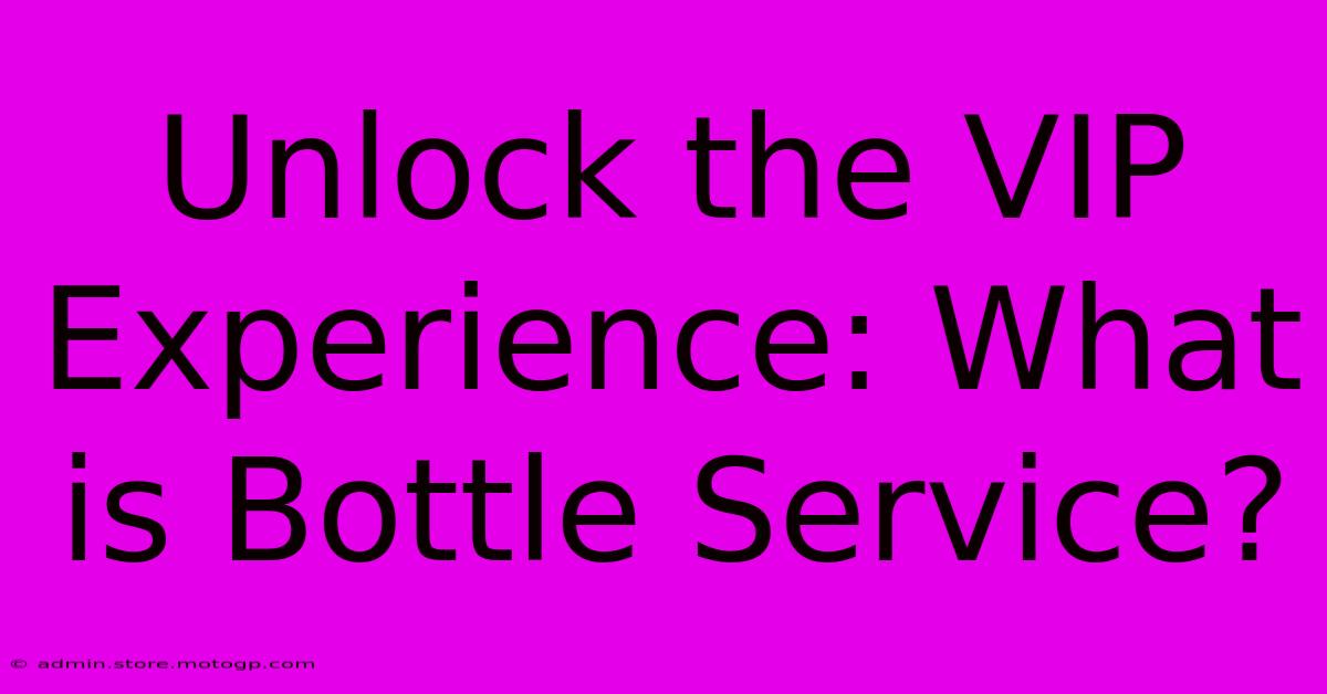 Unlock The VIP Experience: What Is Bottle Service?