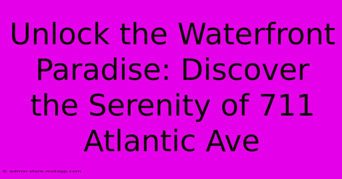 Unlock The Waterfront Paradise: Discover The Serenity Of 711 Atlantic Ave