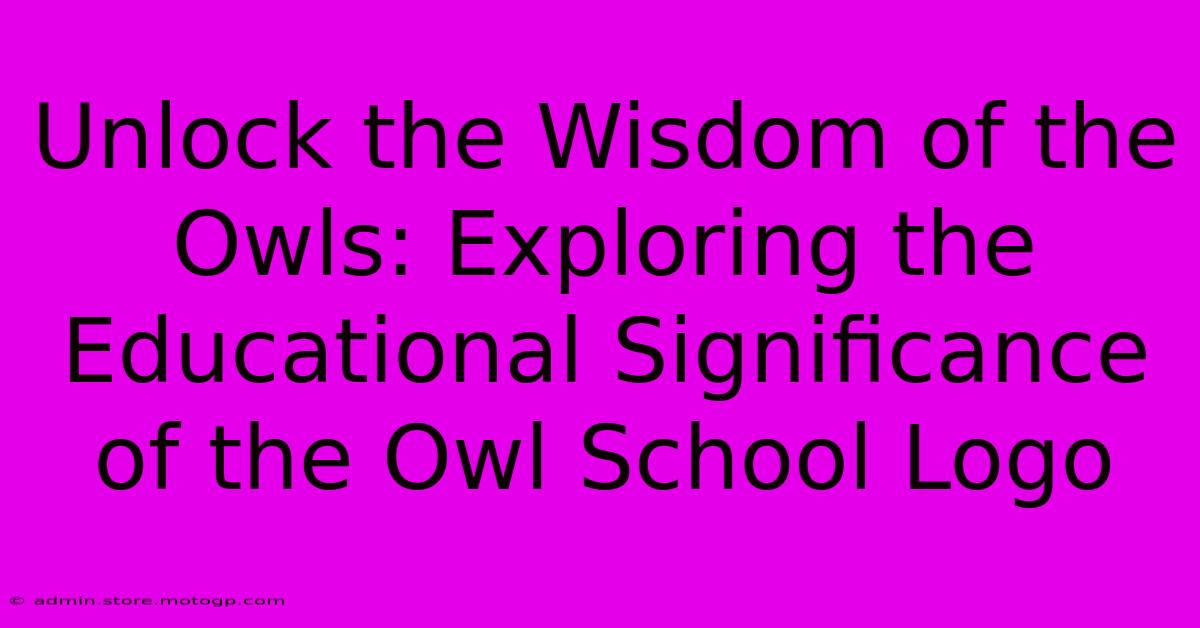 Unlock The Wisdom Of The Owls: Exploring The Educational Significance Of The Owl School Logo