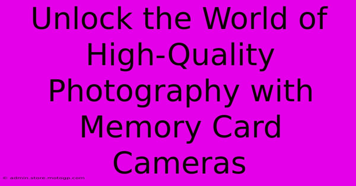 Unlock The World Of High-Quality Photography With Memory Card Cameras