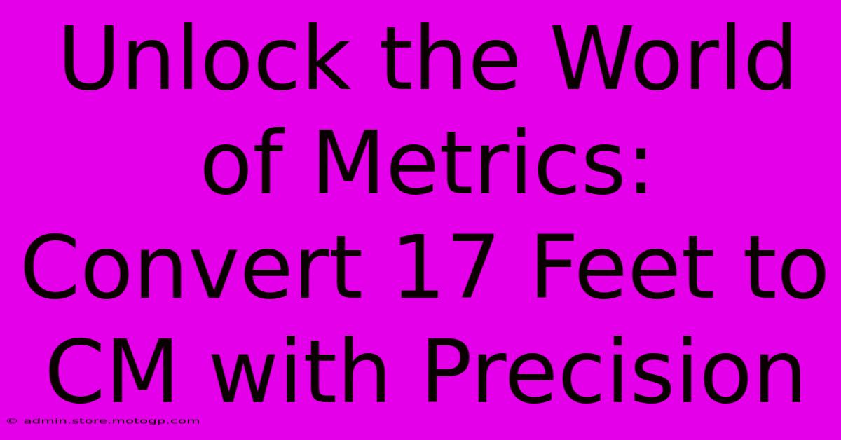 Unlock The World Of Metrics: Convert 17 Feet To CM With Precision