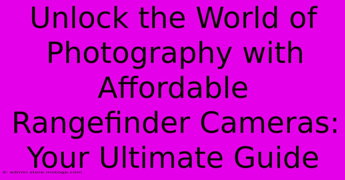 Unlock The World Of Photography With Affordable Rangefinder Cameras: Your Ultimate Guide