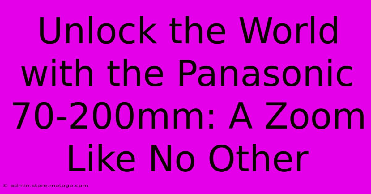 Unlock The World With The Panasonic 70-200mm: A Zoom Like No Other