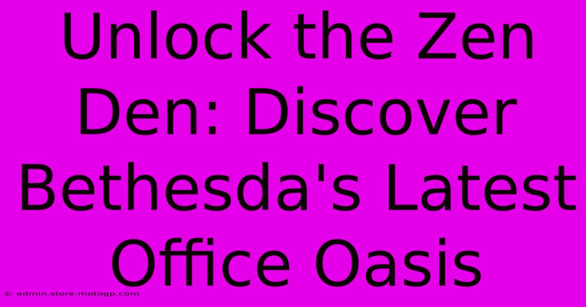 Unlock The Zen Den: Discover Bethesda's Latest Office Oasis