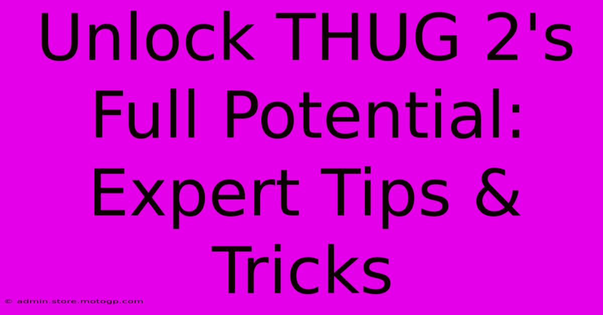 Unlock THUG 2's Full Potential: Expert Tips & Tricks