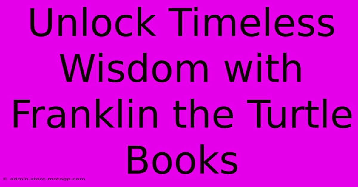 Unlock Timeless Wisdom With Franklin The Turtle Books