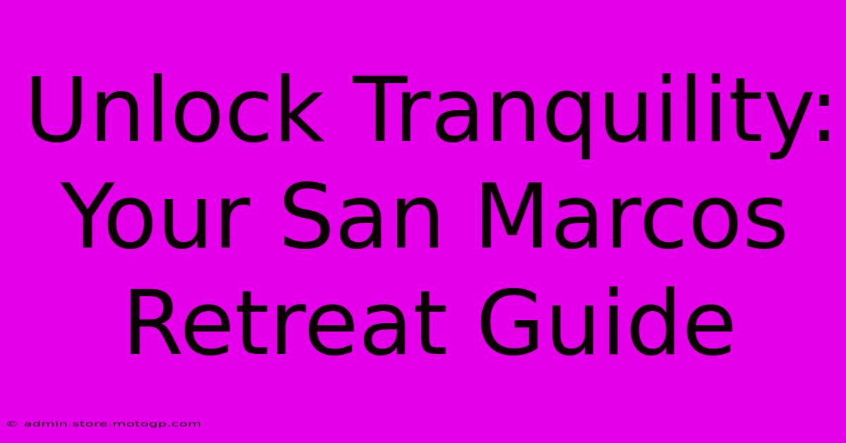 Unlock Tranquility: Your San Marcos Retreat Guide