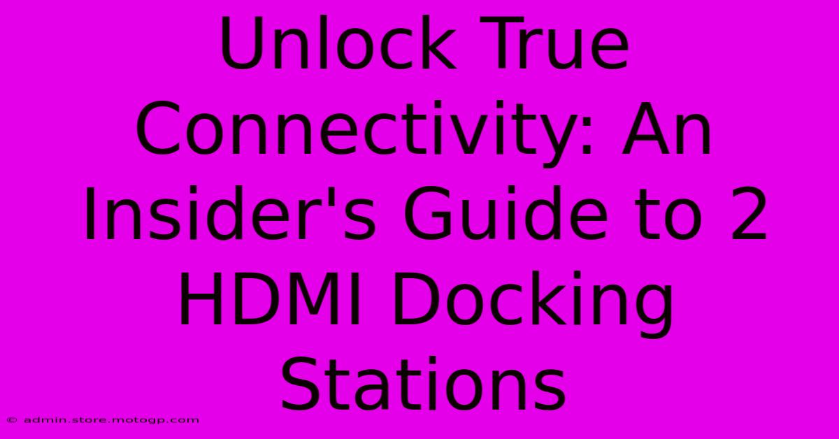 Unlock True Connectivity: An Insider's Guide To 2 HDMI Docking Stations