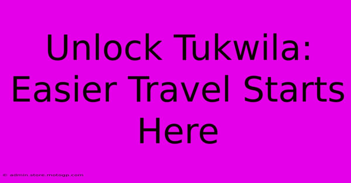 Unlock Tukwila: Easier Travel Starts Here