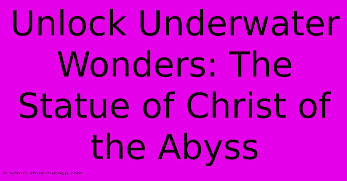 Unlock Underwater Wonders: The Statue Of Christ Of The Abyss