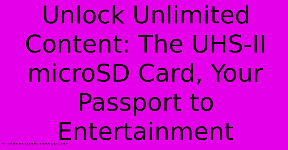 Unlock Unlimited Content: The UHS-II MicroSD Card, Your Passport To Entertainment