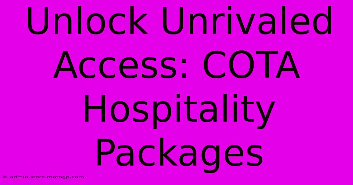 Unlock Unrivaled Access: COTA Hospitality Packages