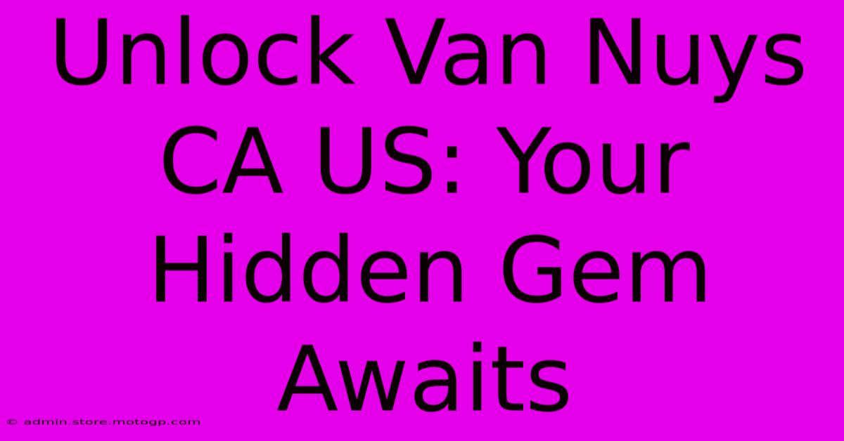 Unlock Van Nuys CA US: Your Hidden Gem Awaits