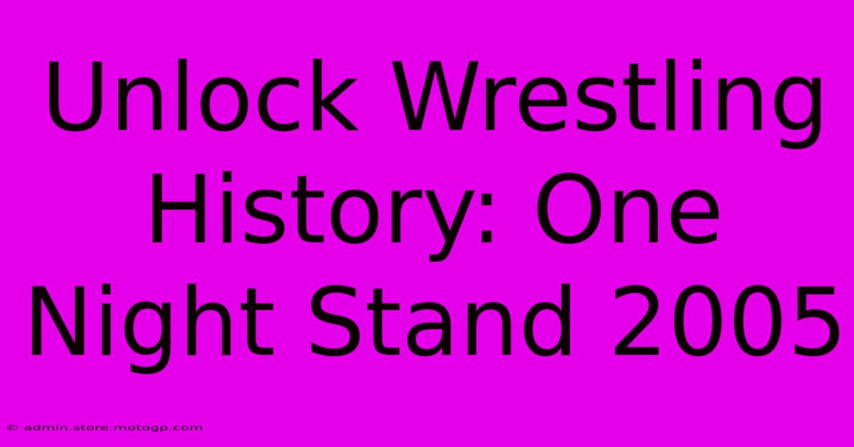 Unlock Wrestling History: One Night Stand 2005