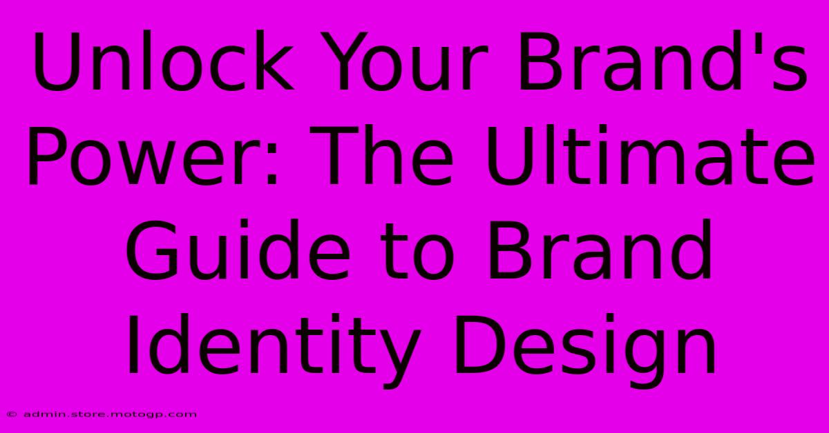 Unlock Your Brand's Power: The Ultimate Guide To Brand Identity Design