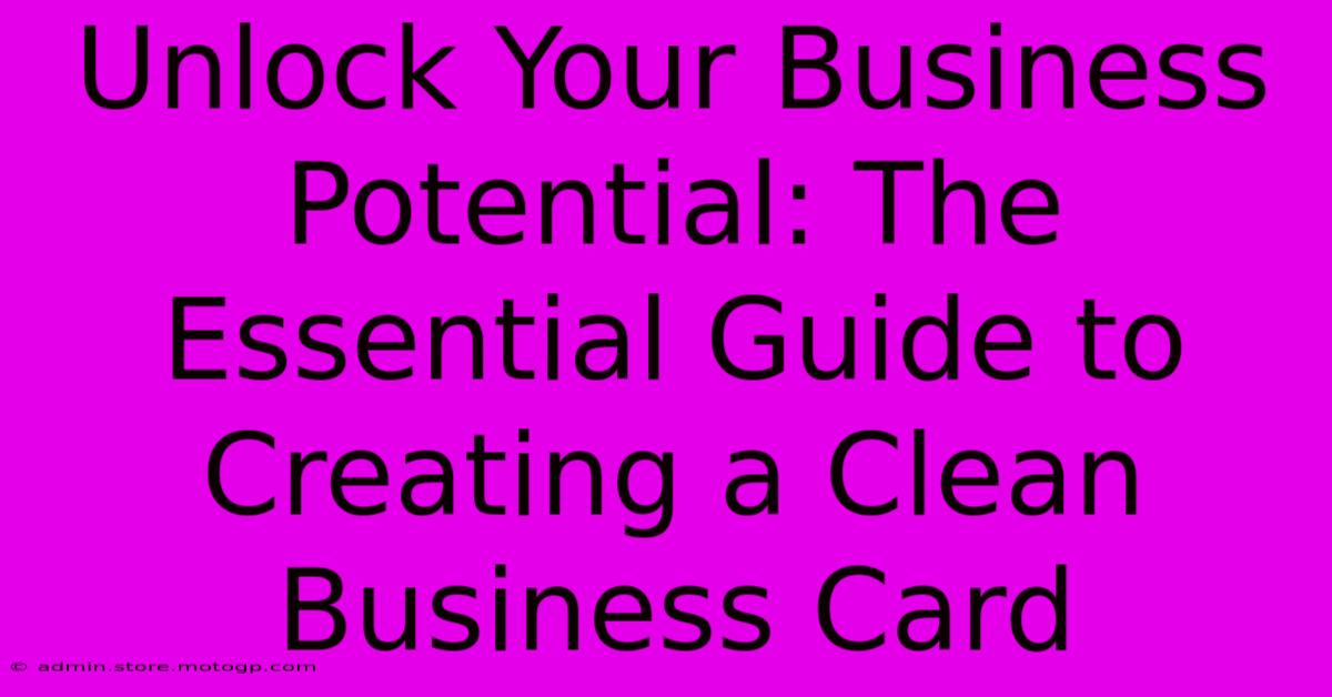 Unlock Your Business Potential: The Essential Guide To Creating A Clean Business Card