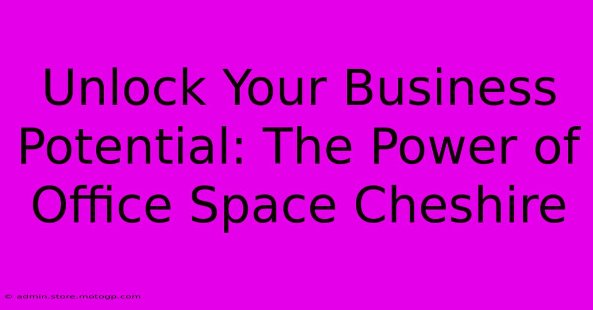 Unlock Your Business Potential: The Power Of Office Space Cheshire