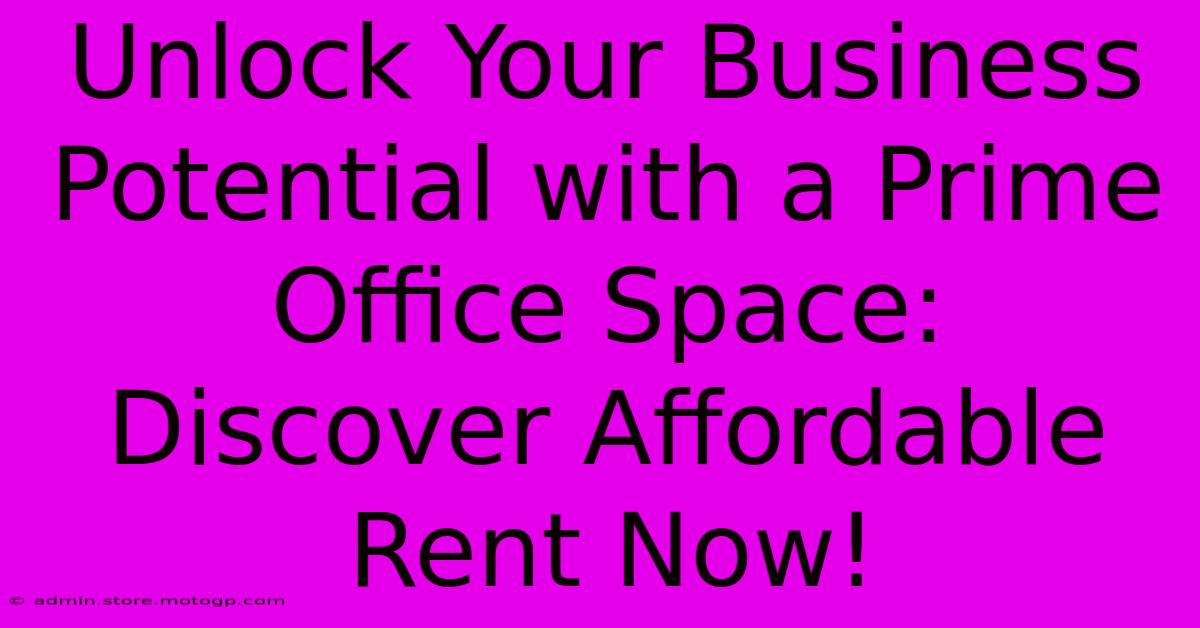 Unlock Your Business Potential With A Prime Office Space: Discover Affordable Rent Now!