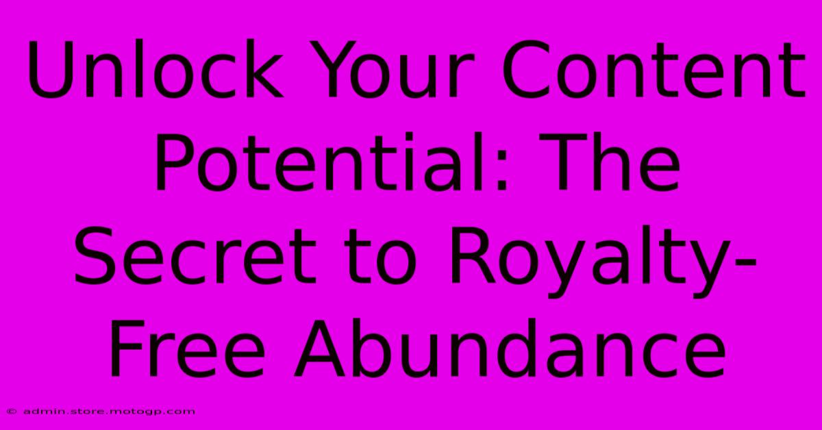 Unlock Your Content Potential: The Secret To Royalty-Free Abundance