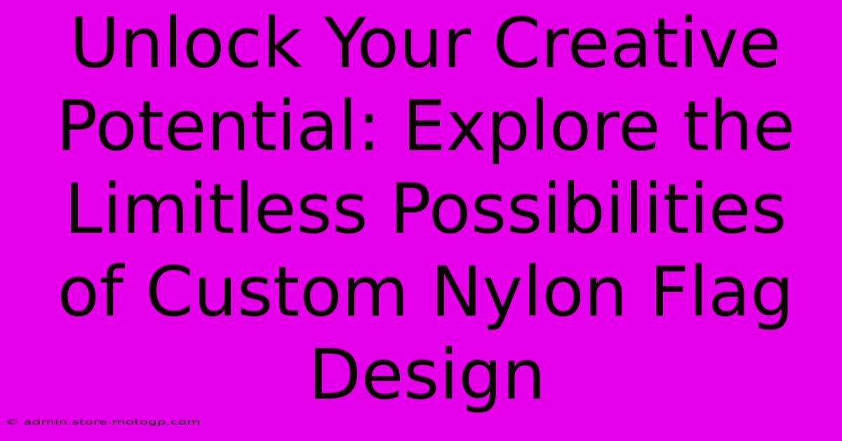 Unlock Your Creative Potential: Explore The Limitless Possibilities Of Custom Nylon Flag Design