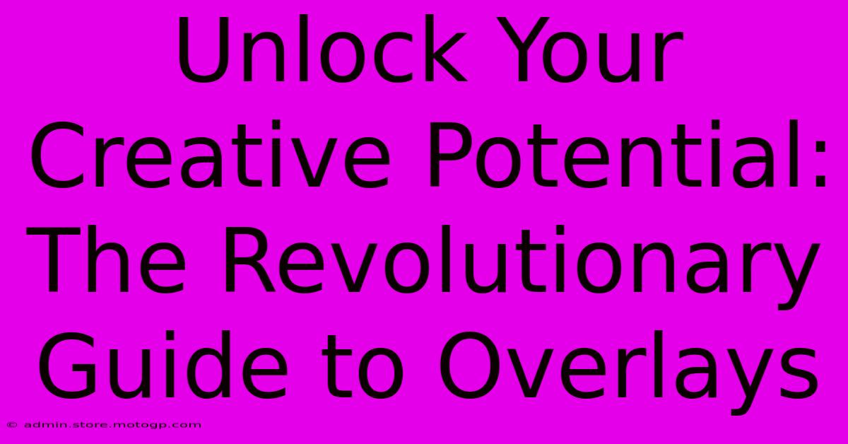 Unlock Your Creative Potential: The Revolutionary Guide To Overlays