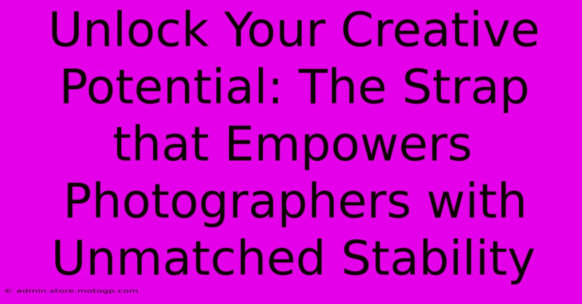 Unlock Your Creative Potential: The Strap That Empowers Photographers With Unmatched Stability