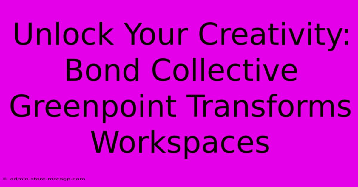 Unlock Your Creativity: Bond Collective Greenpoint Transforms Workspaces