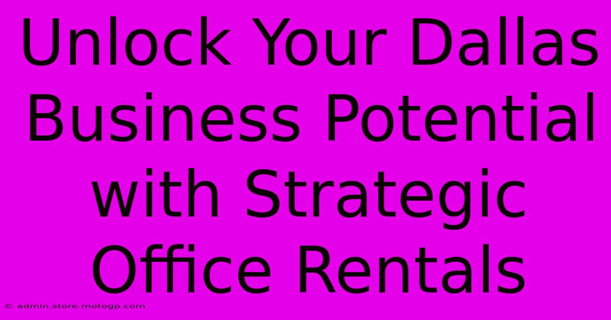 Unlock Your Dallas Business Potential With Strategic Office Rentals