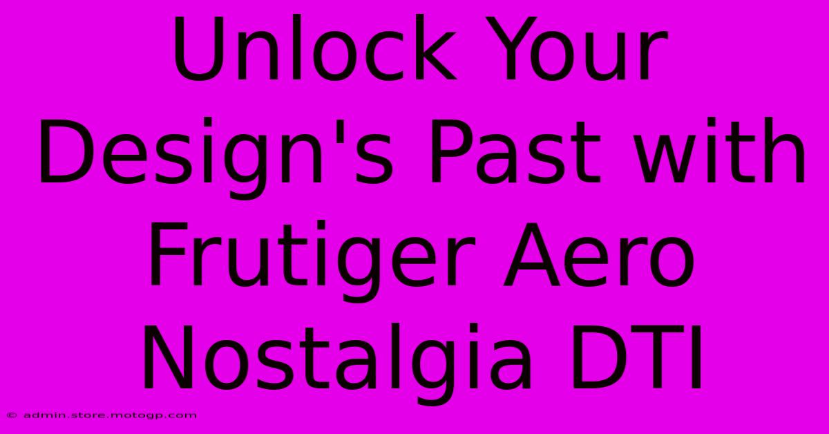 Unlock Your Design's Past With Frutiger Aero Nostalgia DTI