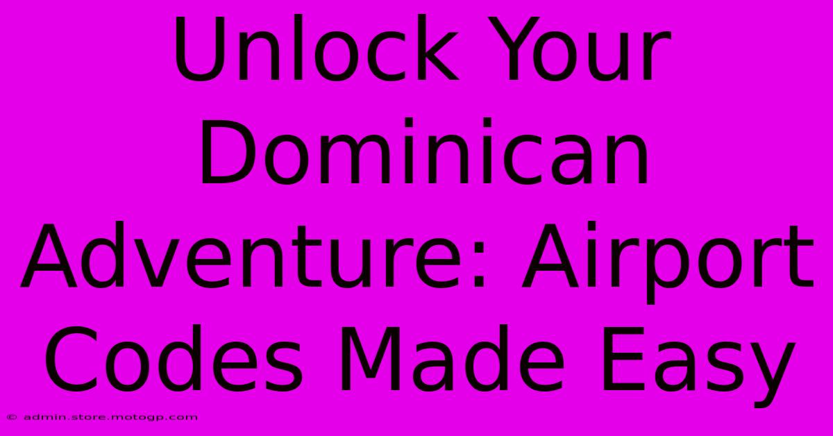 Unlock Your Dominican Adventure: Airport Codes Made Easy