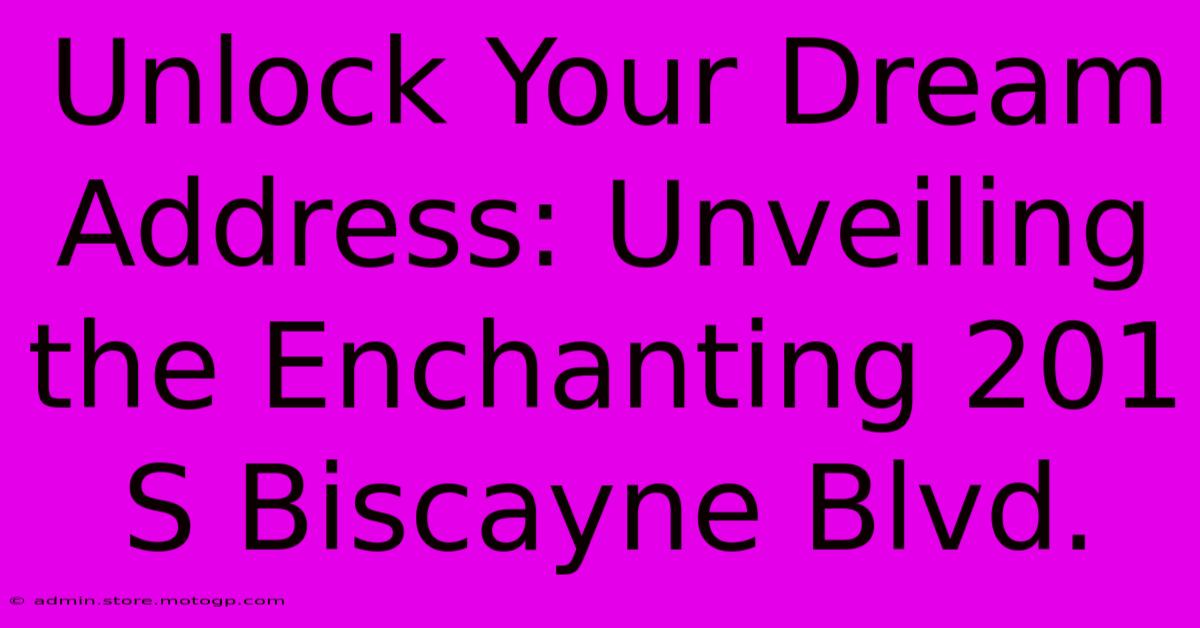 Unlock Your Dream Address: Unveiling The Enchanting 201 S Biscayne Blvd.