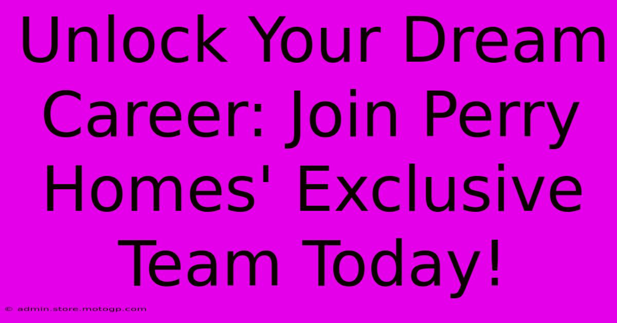 Unlock Your Dream Career: Join Perry Homes' Exclusive Team Today!