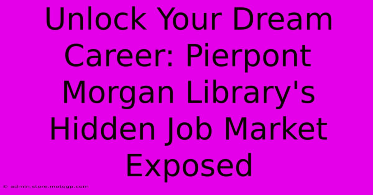 Unlock Your Dream Career: Pierpont Morgan Library's Hidden Job Market Exposed