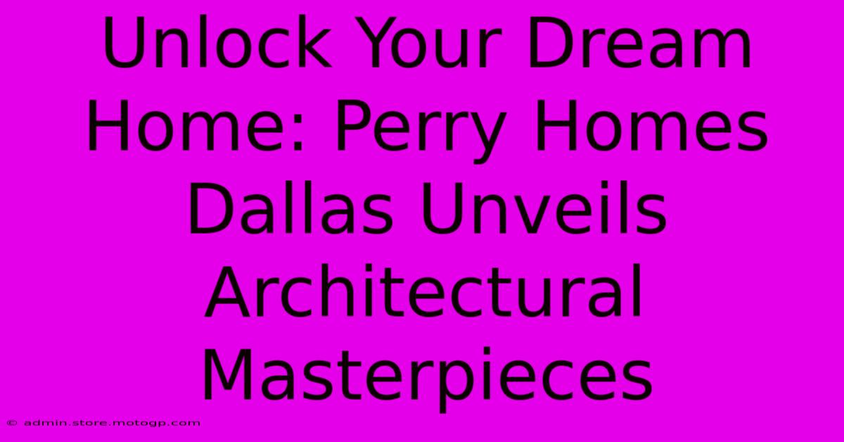 Unlock Your Dream Home: Perry Homes Dallas Unveils Architectural Masterpieces