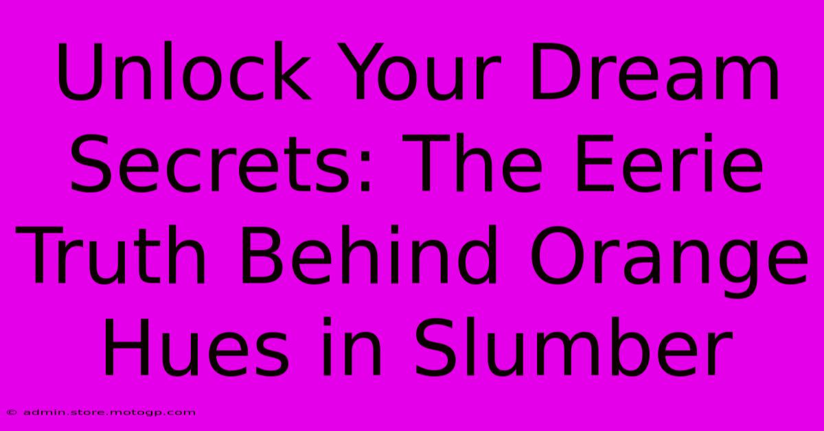 Unlock Your Dream Secrets: The Eerie Truth Behind Orange Hues In Slumber